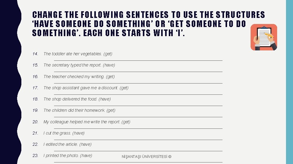 CHANGE THE FOLLOWING SENTENCES TO USE THE STRUCTURES ‘HAVE SOMEONE DO SOMETHING’ OR ‘GET