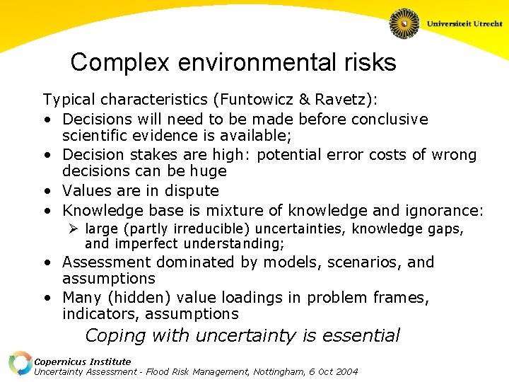 Complex environmental risks Typical characteristics (Funtowicz & Ravetz): • Decisions will need to be