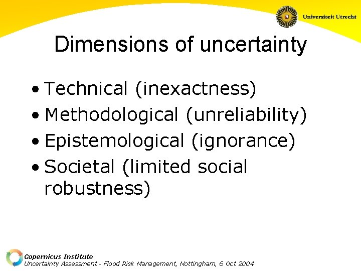 Dimensions of uncertainty • Technical (inexactness) • Methodological (unreliability) • Epistemological (ignorance) • Societal