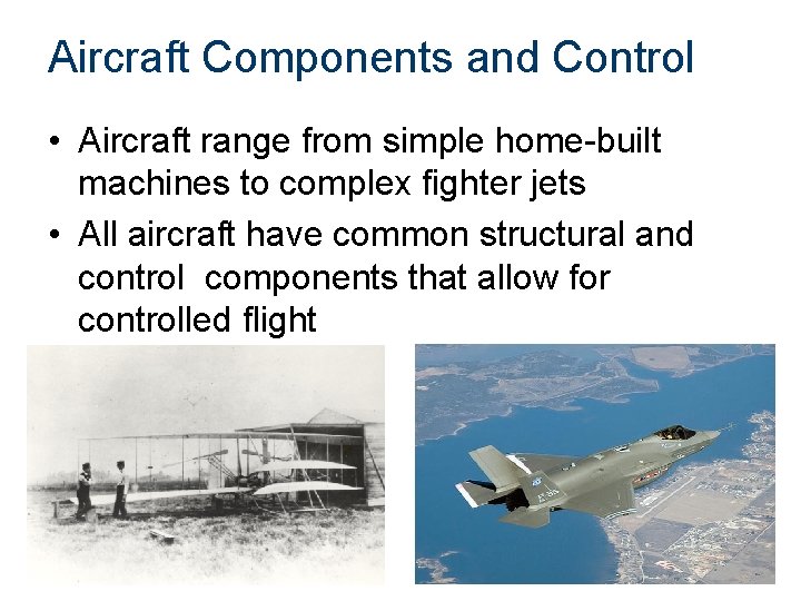 Aircraft Components and Control • Aircraft range from simple home-built machines to complex fighter