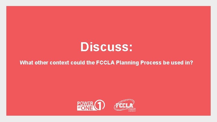 Discuss: What other context could the FCCLA Planning Process be used in? 