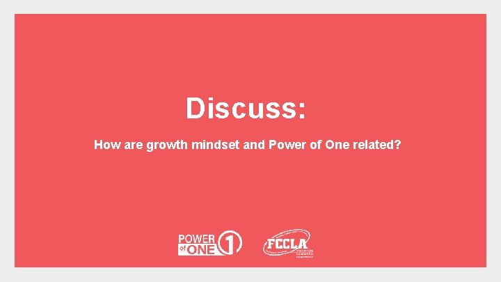 Discuss: How are growth mindset and Power of One related? 