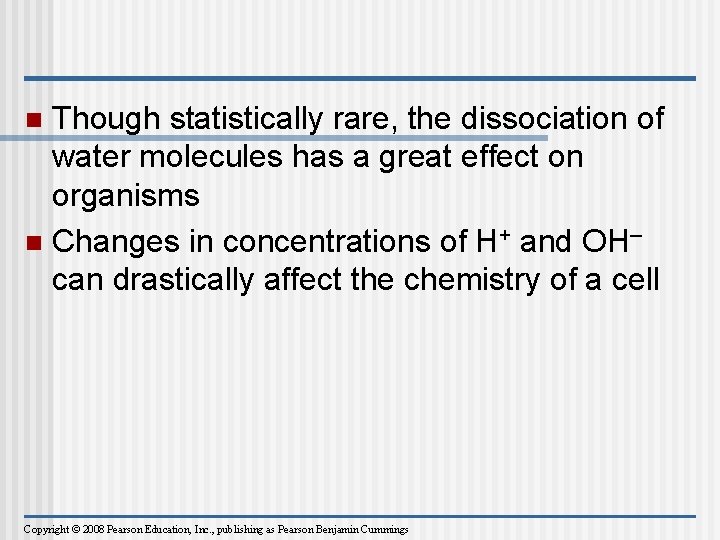Though statistically rare, the dissociation of water molecules has a great effect on organisms