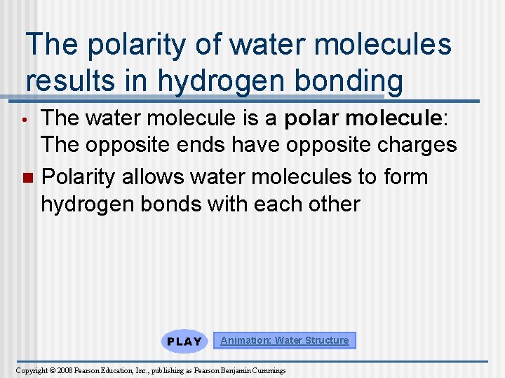 The polarity of water molecules results in hydrogen bonding The water molecule is a