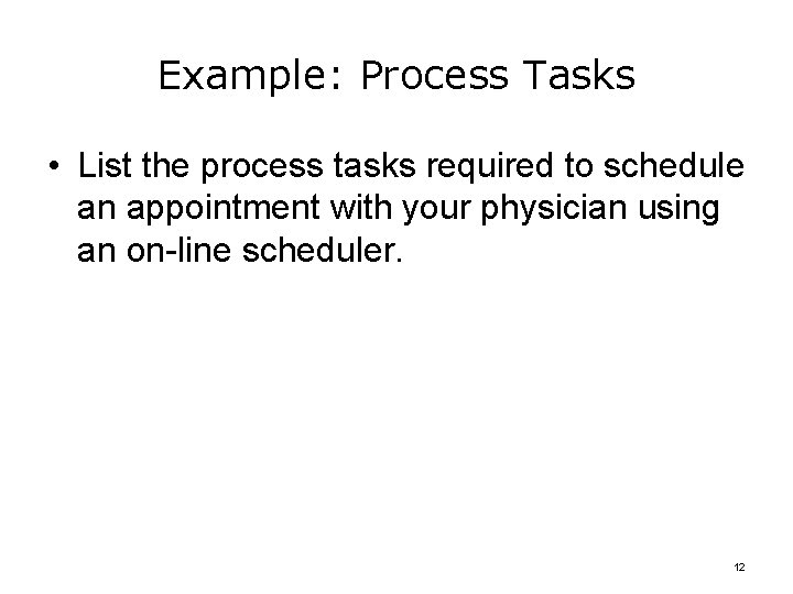 Example: Process Tasks • List the process tasks required to schedule an appointment with