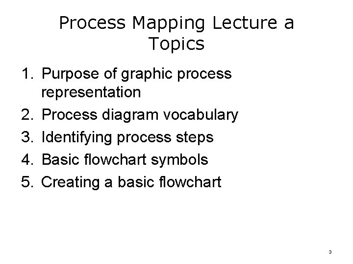 Process Mapping Lecture a Topics 1. Purpose of graphic process representation 2. Process diagram