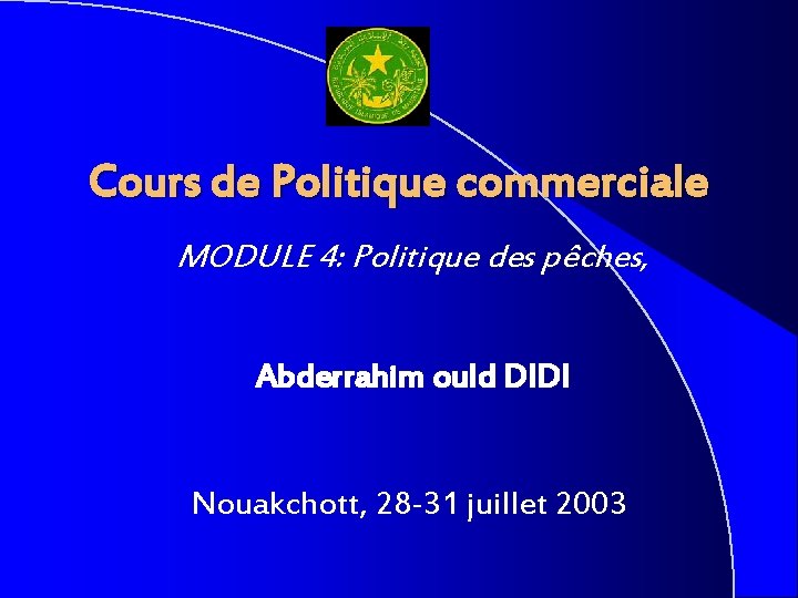 Cours de Politique commerciale MODULE 4: Politique des pêches, Abderrahim ould DIDI Nouakchott, 28