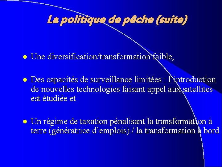 La politique de pêche (suite) l Une diversification/transformation faible, l Des capacités de surveillance