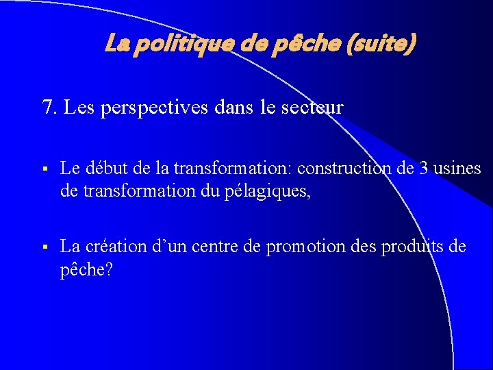 La politique de pêche (suite) 7. Les perspectives dans le secteur § Le début