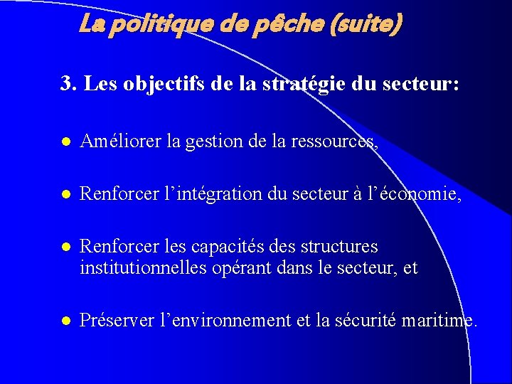 La politique de pêche (suite) 3. Les objectifs de la stratégie du secteur: l