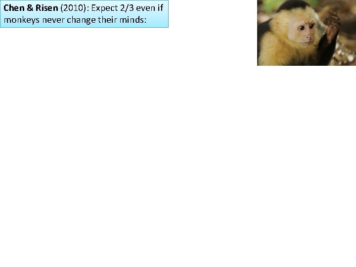 Chen & Risen (2010) explanation: Chen & Risen (2010): Expect 2/3 even if monkeys