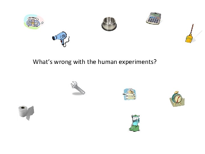 What’s wrong with the human experiments? 