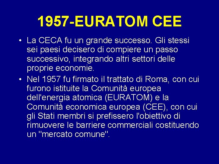 1957 -EURATOM CEE • La CECA fu un grande successo. Gli stessi sei paesi