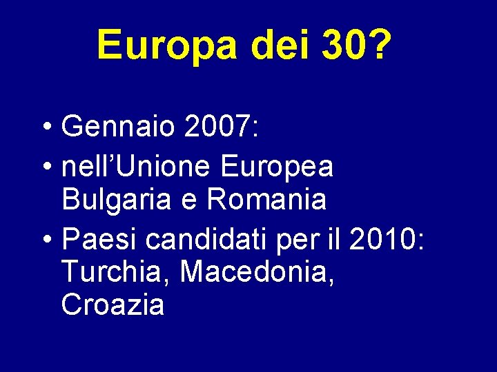 Europa dei 30? • Gennaio 2007: • nell’Unione Europea Bulgaria e Romania • Paesi