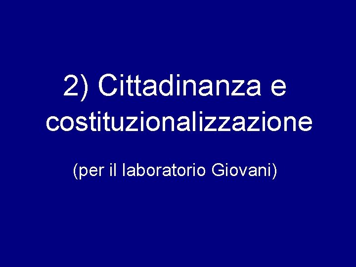 2) Cittadinanza e costituzionalizzazione (per il laboratorio Giovani) 