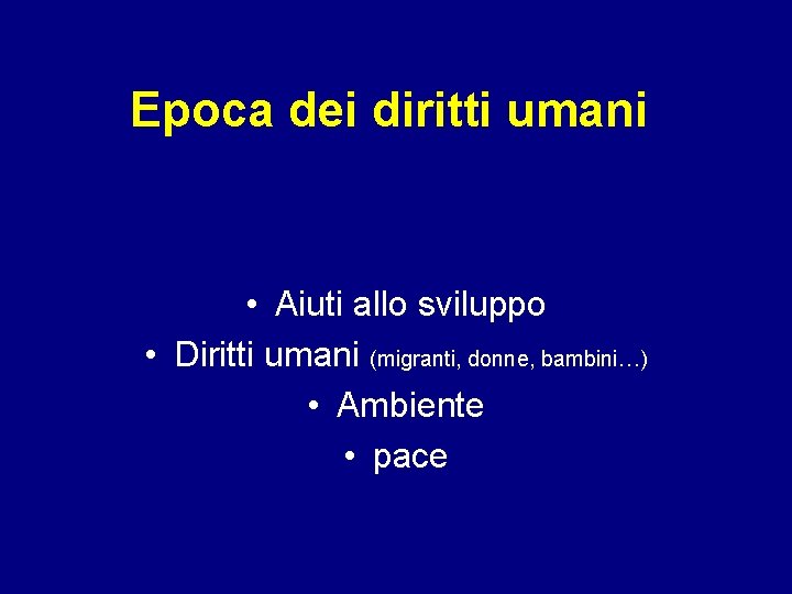 Epoca dei diritti umani • Aiuti allo sviluppo • Diritti umani (migranti, donne, bambini…)