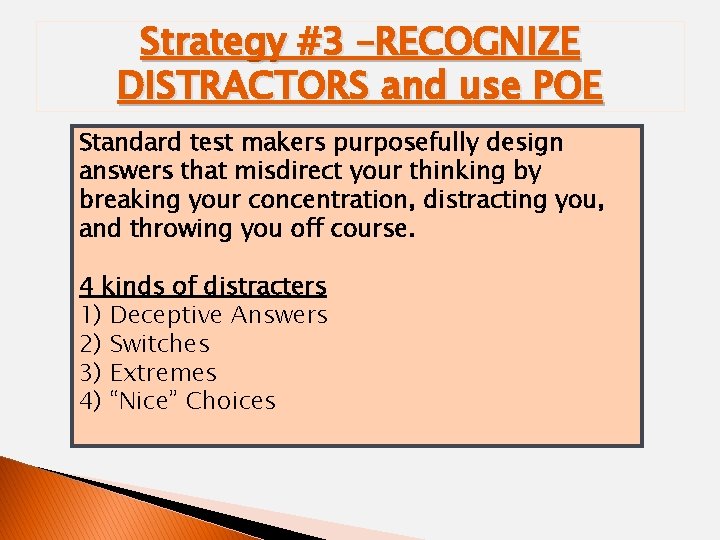 Strategy #3 –RECOGNIZE DISTRACTORS and use POE Standard test makers purposefully design answers that