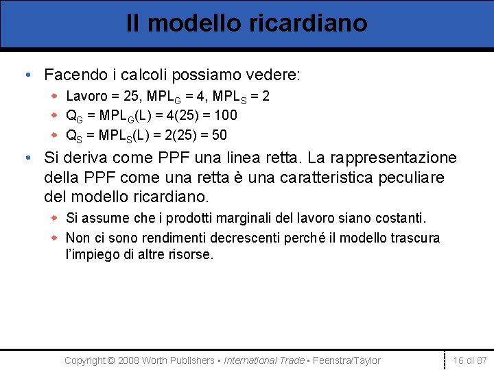 Il modello ricardiano • Facendo i calcoli possiamo vedere: w Lavoro = 25, MPLG