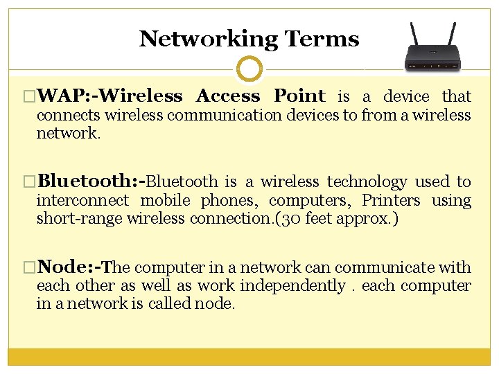 Networking Terms �WAP: -Wireless Access Point is a device that connects wireless communication devices Networking Terms �WAP: -Wireless Access Point is a device that connects wireless communication devices