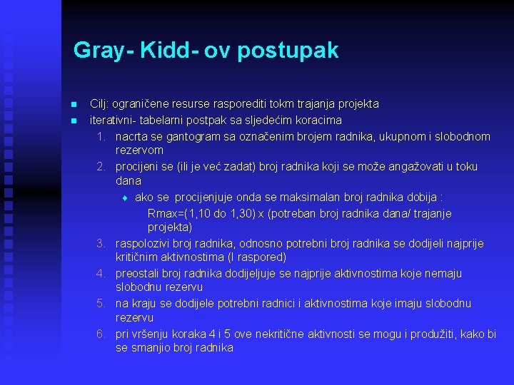 Gray- Kidd- ov postupak n n Cilj: ograničene resurse rasporediti tokm trajanja projekta iterativni- Gray- Kidd- ov postupak n n Cilj: ograničene resurse rasporediti tokm trajanja projekta iterativni-