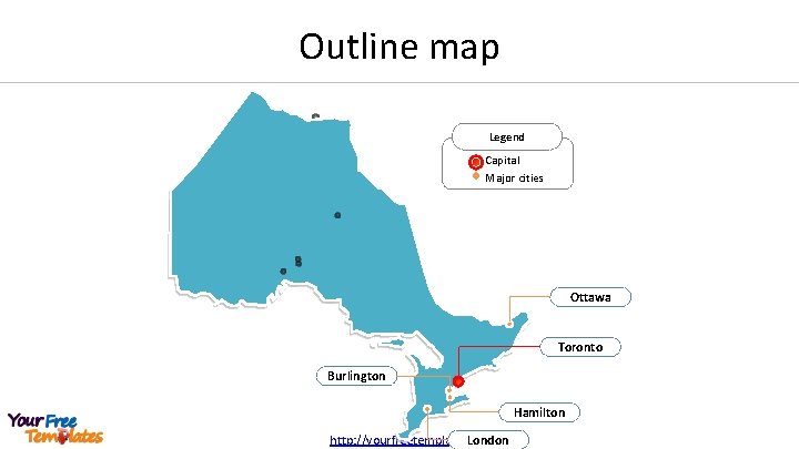 Outline map Legend Capital Major cities Ottawa Toronto Burlington Hamilton http: //yourfreetemplates. com London