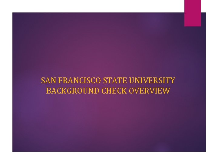 SAN FRANCISCO STATE UNIVERSITY BACKGROUND CHECK OVERVIEW 