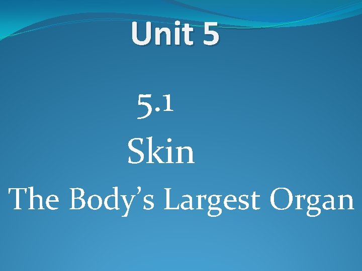 Unit 5 5. 1 Skin The Body’s Largest Organ 