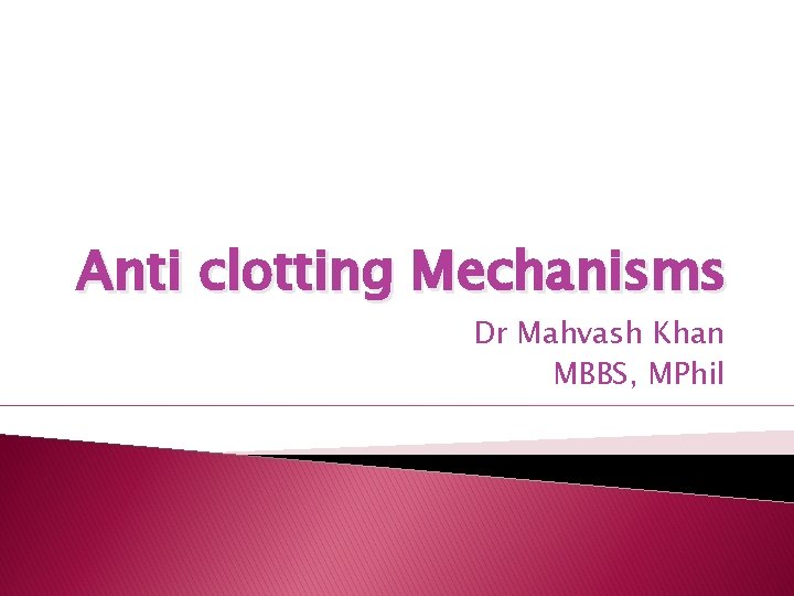 Anti clotting Mechanisms Dr Mahvash Khan MBBS, MPhil 