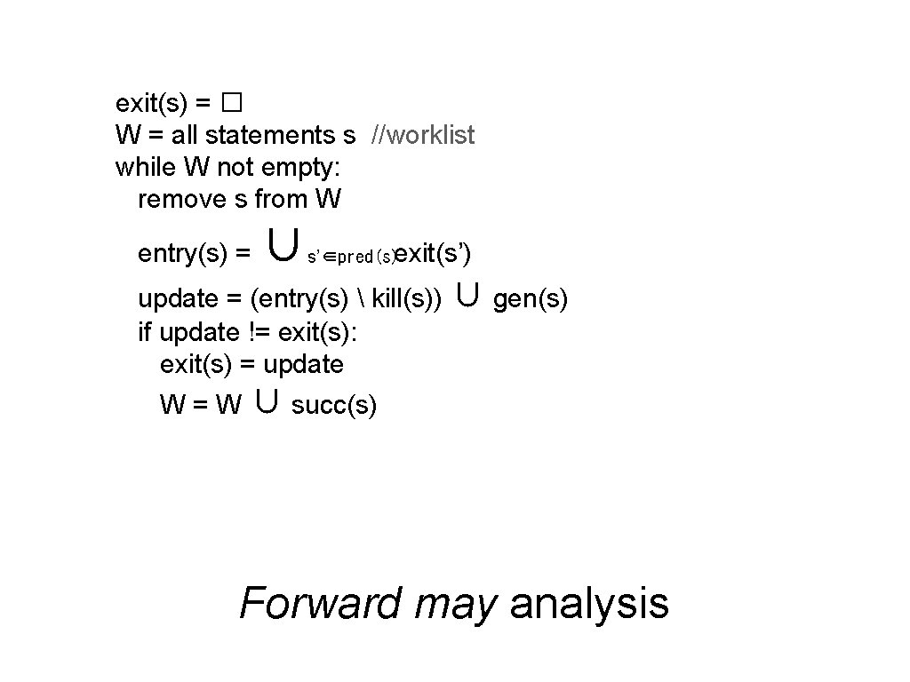 exit(s) = � W = all statements s //worklist while W not empty: remove