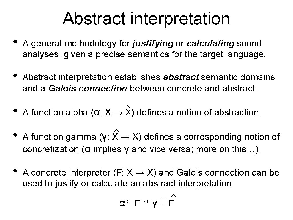 Abstract interpretation • A general methodology for justifying or calculating sound analyses, given a
