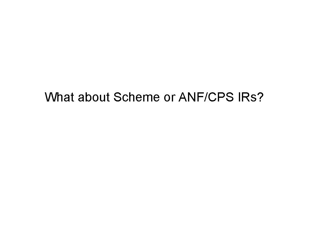 What about Scheme or ANF/CPS IRs? 