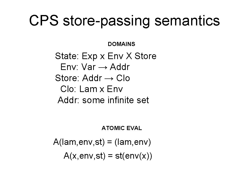 CPS store-passing semantics DOMAINS State: Exp x Env X Store Env: Var → Addr
