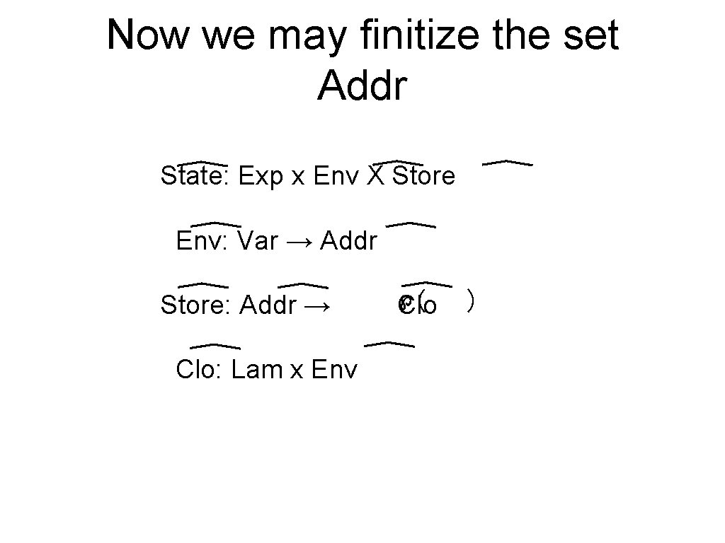 Now we may finitize the set Addr State: Exp x Env X Store Env: