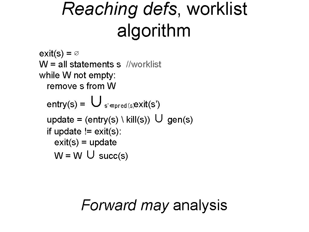 Reaching defs, worklist algorithm exit(s) = ∅ W = all statements s //worklist while