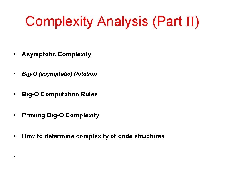 Complexity Analysis (Part II) • Asymptotic Complexity • Big-O (asymptotic) Notation • Big-O Computation