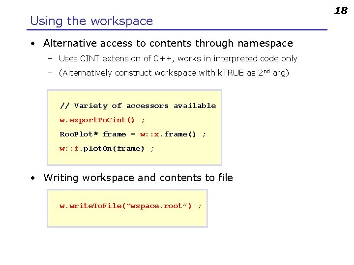 Using the workspace • Alternative access to contents through namespace – Uses CINT extension