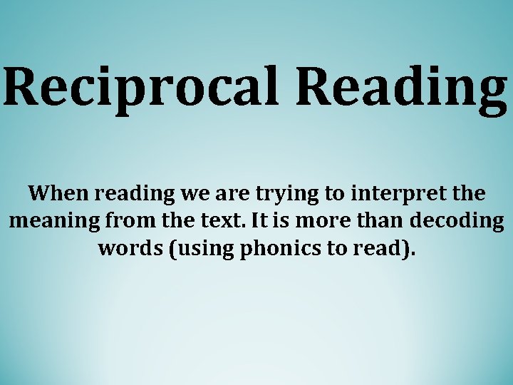 Reciprocal Reading When reading we are trying to interpret the meaning from the text.