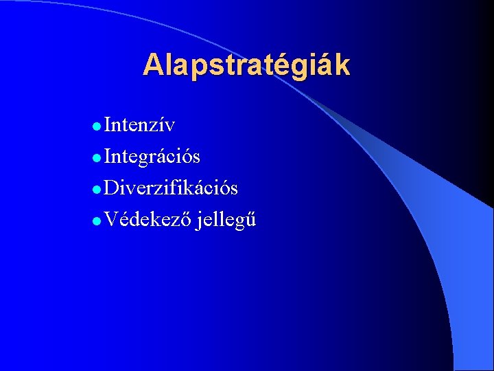 Alapstratégiák Intenzív l Integrációs l Diverzifikációs l Védekező jellegű l 