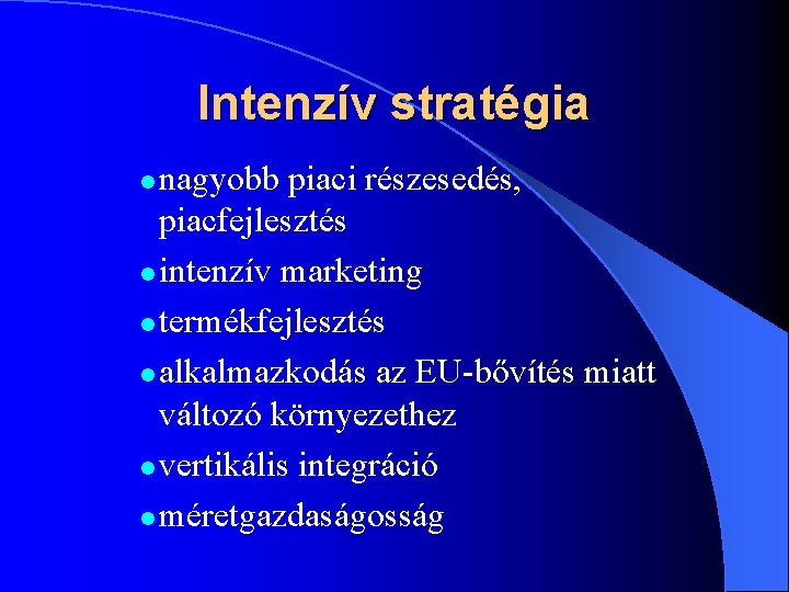 Intenzív stratégia nagyobb piaci részesedés, piacfejlesztés l intenzív marketing l termékfejlesztés l alkalmazkodás az