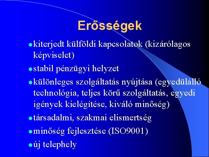 Erősségek kiterjedt külföldi kapcsolatok (kizárólagos képviselet) l stabil pénzügyi helyzet l különleges szolgáltatás nyújtása