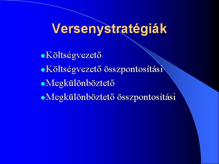 Versenystratégiák Költségvezető l Költségvezető összpontosítási l Megkülönböztető összpontosítási l 