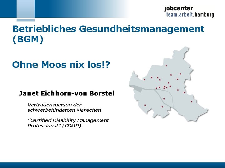 Betriebliches Gesundheitsmanagement (BGM) Ohne Moos nix los!? Janet Eichhorn-von Borstel Vertrauensperson der schwerbehinderten Menschen