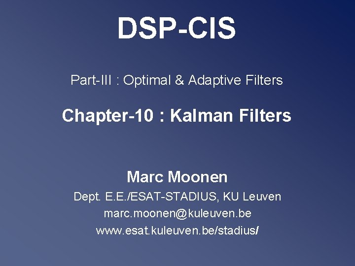 DSP-CIS Part-III : Optimal & Adaptive Filters Chapter-10 : Kalman Filters Marc Moonen Dept.