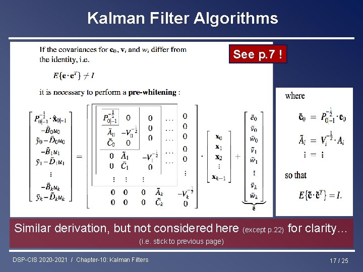 Kalman Filter Algorithms See p. 7 ! Similar derivation, but not considered here (except