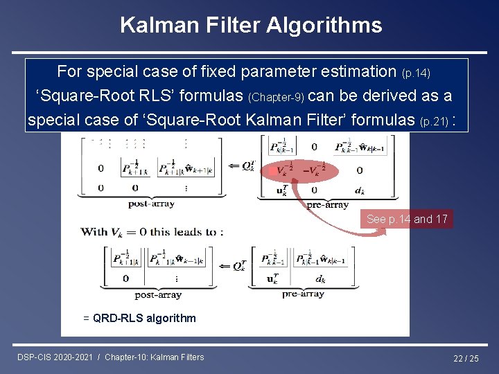 Kalman Filter Algorithms For special case of fixed parameter estimation (p. 14) ‘Square-Root RLS’