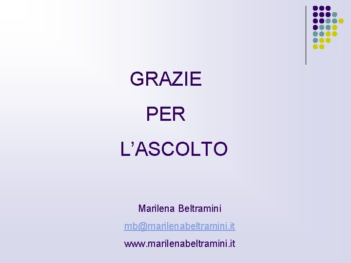 GRAZIE PER L’ASCOLTO Marilena Beltramini mb@marilenabeltramini. it www. marilenabeltramini. it GRAZIE PER L’ASCOLTO Marilena Beltramini mb@marilenabeltramini. it www. marilenabeltramini. it