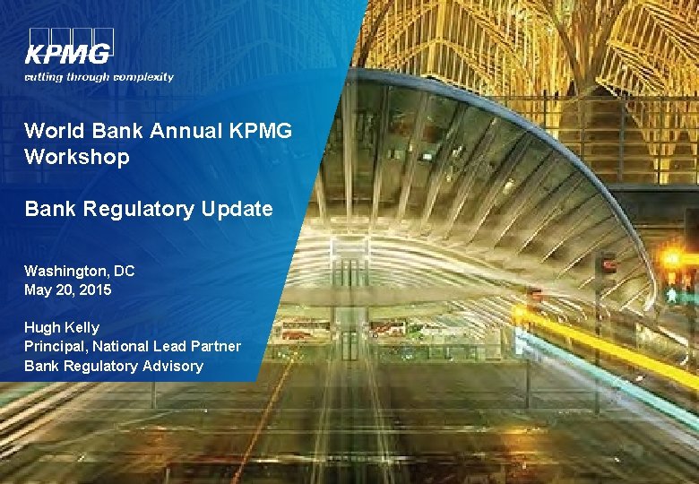 World Bank Annual KPMG Workshop Bank Regulatory Update Washington, DC May 20, 2015 Hugh