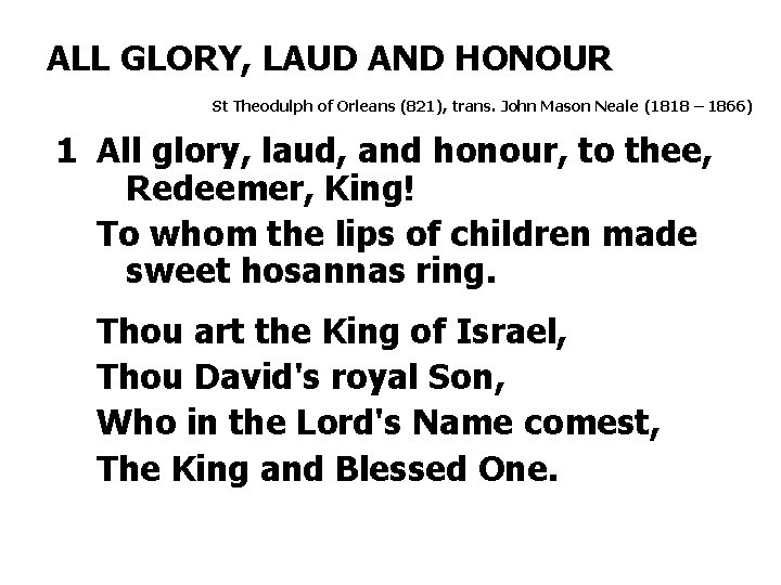 ALL GLORY, LAUD AND HONOUR St Theodulph of Orleans (821), trans. John Mason Neale ALL GLORY, LAUD AND HONOUR St Theodulph of Orleans (821), trans. John Mason Neale
