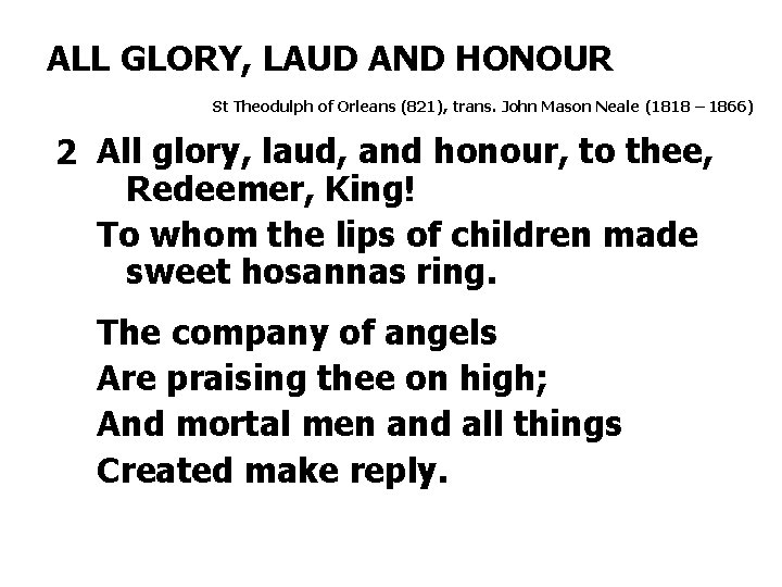 ALL GLORY, LAUD AND HONOUR St Theodulph of Orleans (821), trans. John Mason Neale