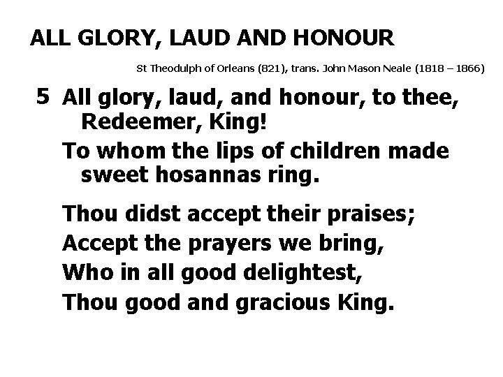 ALL GLORY, LAUD AND HONOUR St Theodulph of Orleans (821), trans. John Mason Neale